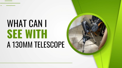 What Can I See with a 130mm Telescope?